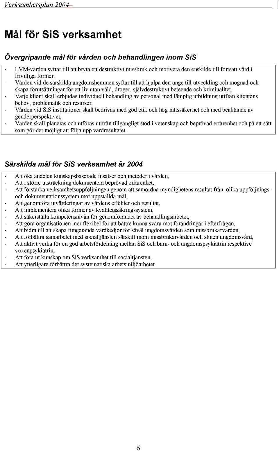 kriminalitet, - Varje klient skall erbjudas individuell behandling av personal med lämplig utbildning utifrån klientens behov, problematik och resurser, - Vården vid SiS institutioner skall bedrivas