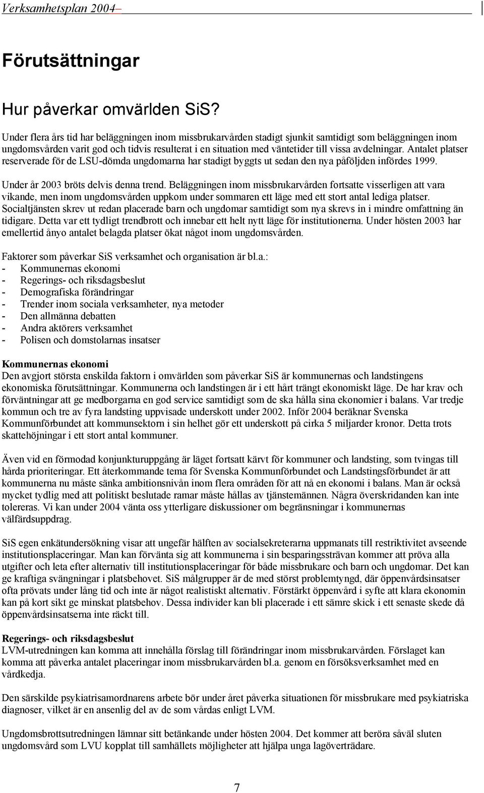 avdelningar. Antalet platser reserverade för de LSU-dömda ungdomarna har stadigt byggts ut sedan den nya påföljden infördes 1999. Under år 2003 bröts delvis denna trend.