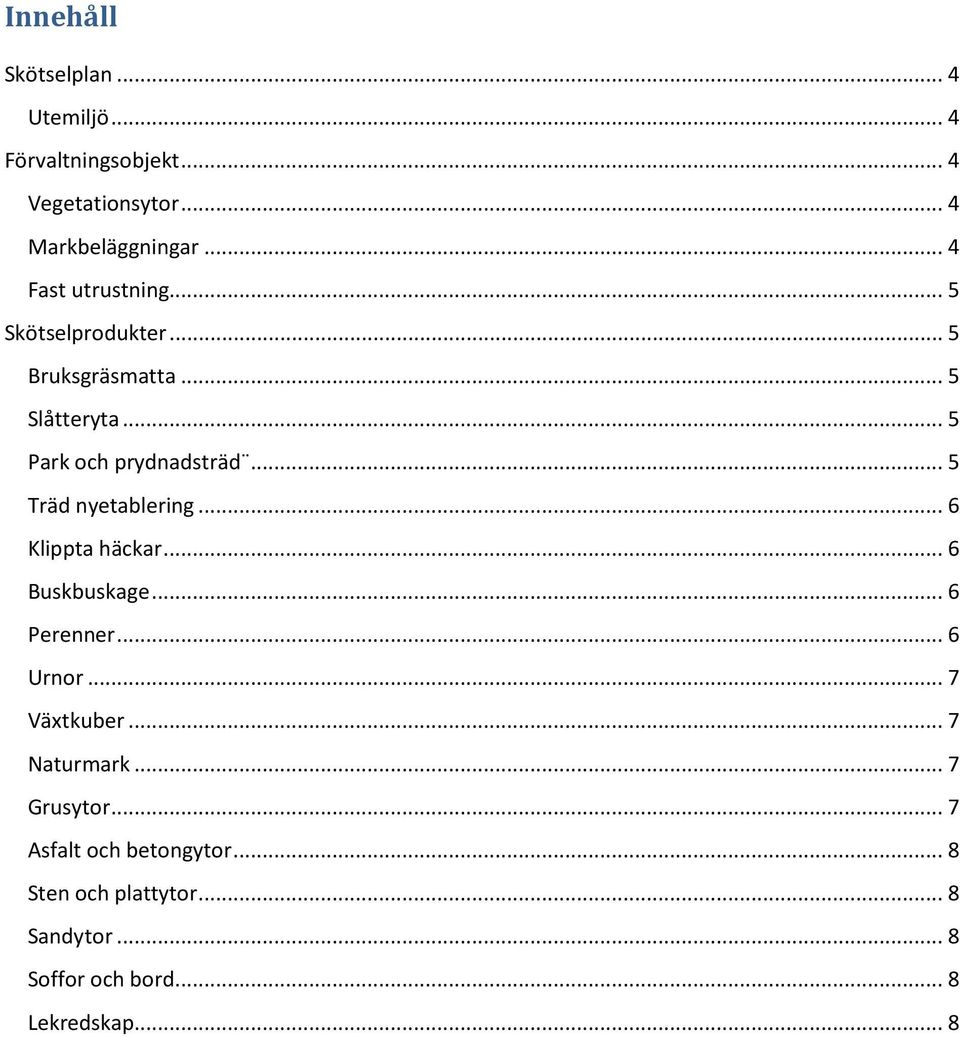 .. 5 Träd nyetablering... 6 Klippta häckar... 6 Buskbuskage... 6 Perenner... 6 Urnor... 7 Växtkuber.