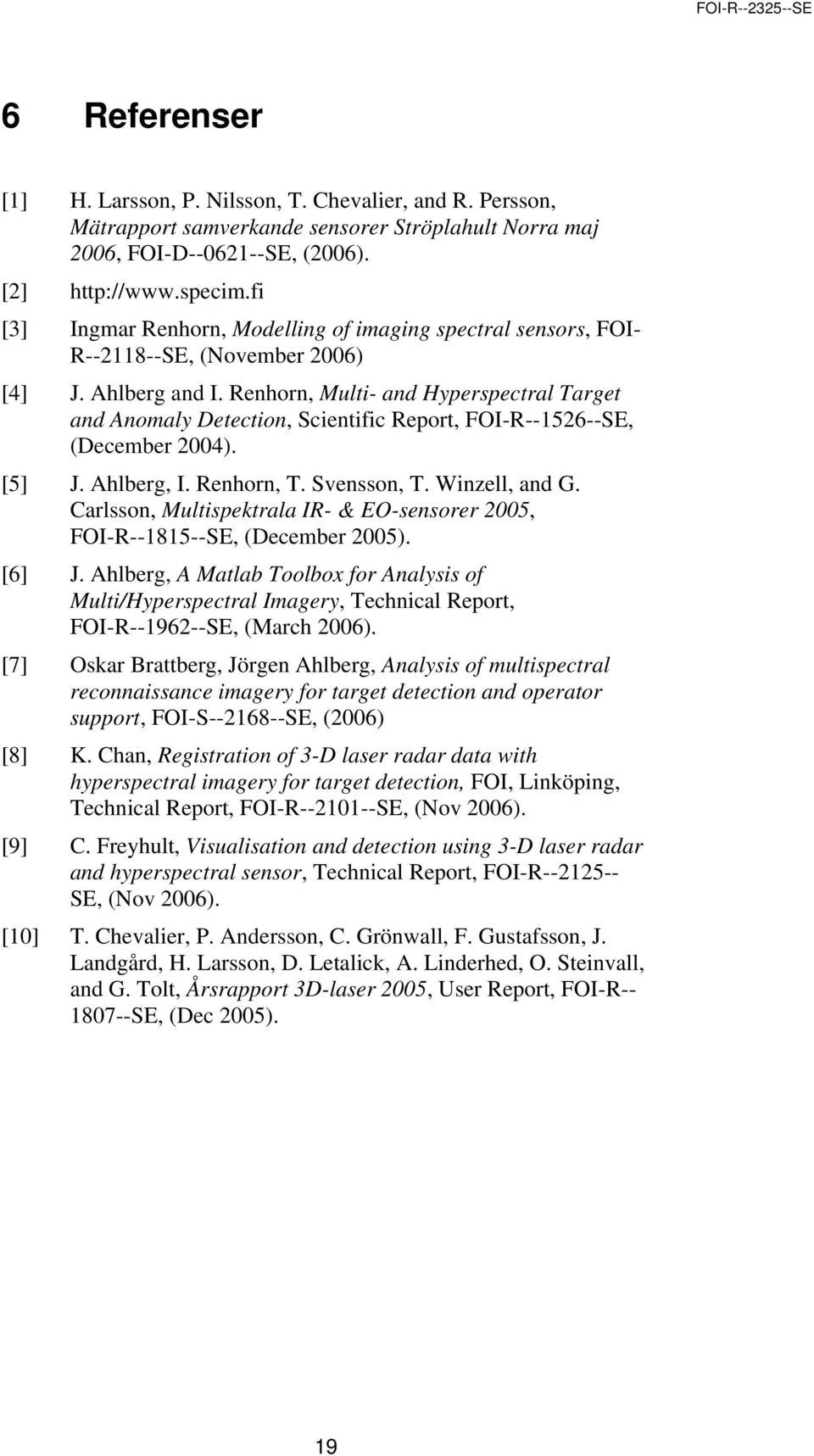 Renhorn, Multi- and Hyperspectral Target and Anomaly Detection, Scientific Report, FOI-R--1526--SE, (December 2004). [5] J. Ahlberg, I. Renhorn, T. Svensson, T. Winzell, and G.