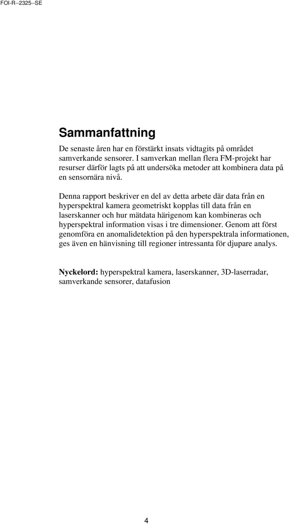 Denna rapport beskriver en del av detta arbete där data från en hyperspektral kamera geometriskt kopplas till data från en laserskanner och hur mätdata härigenom kan kombineras