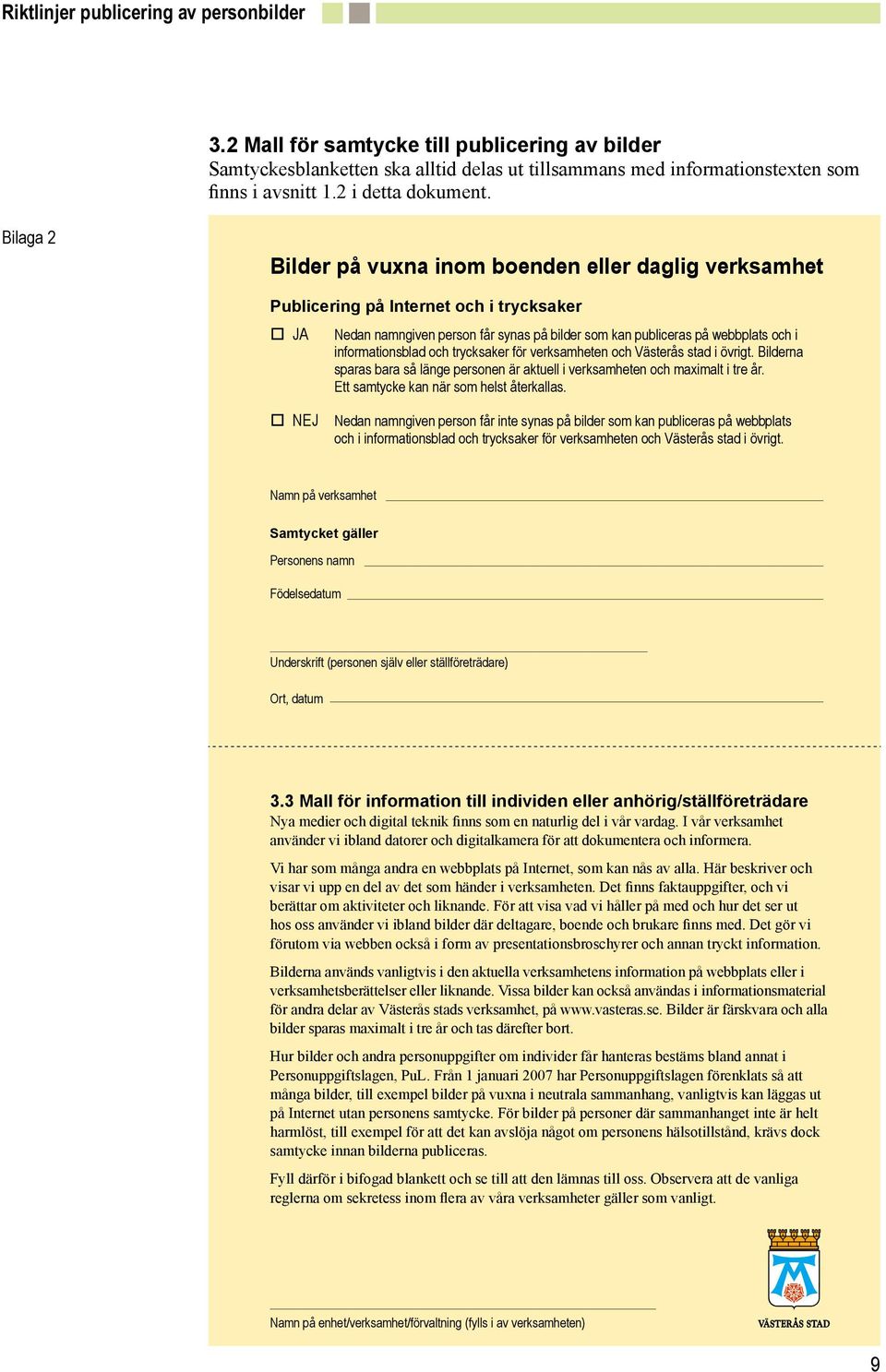 informationsblad och trycksaker för verksamheten och Västerås stad i övrigt. Bilderna sparas bara så länge personen är aktuell i verksamheten och maximalt i tre år.