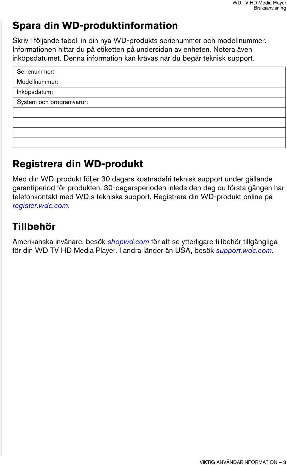 Serienummer: Modellnummer: Inköpsdatum: System och programvaror: Registrera din WD-produkt Med din WD-produkt följer 30 dagars kostnadsfri teknisk support under gällande garantiperiod för produkten.