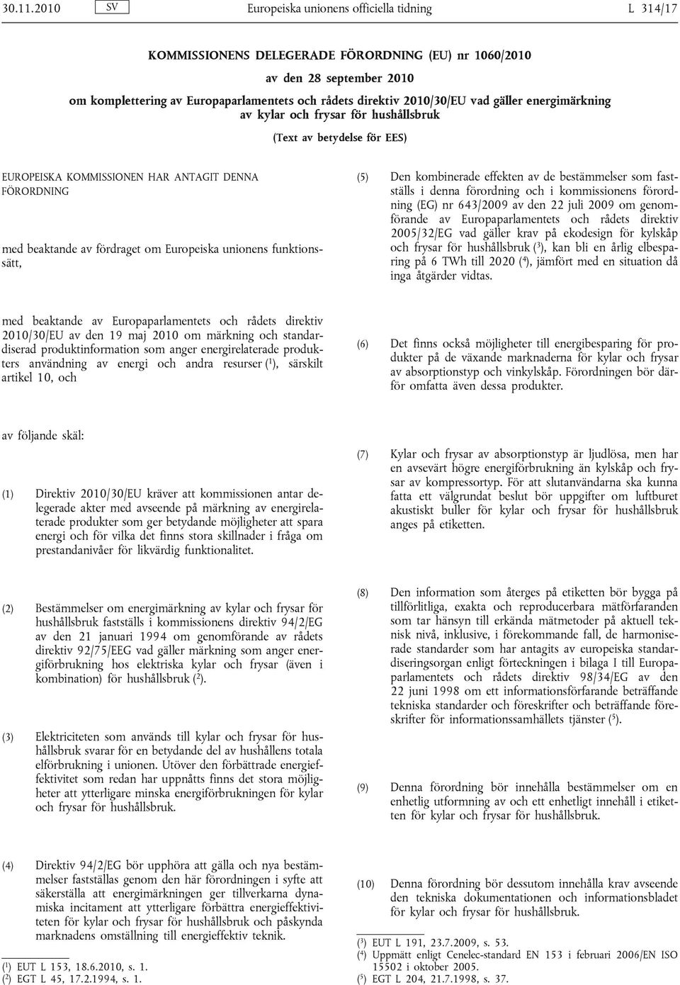 2010/30/EU vad gäller energimärkning av kylar och frysar för hushållsbruk (Text av betydelse för EES) EUROPEISKA KOMMISSIONEN HAR ANTAGIT DENNA FÖRORDNING med beaktande av fördraget om Europeiska