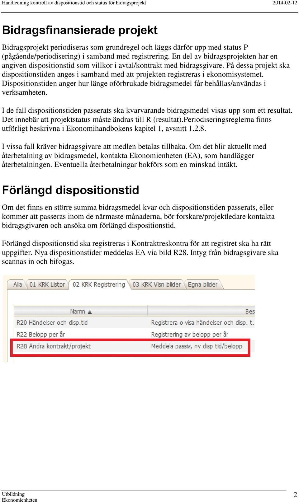 På dessa projekt ska dispositionstiden anges i samband med att projekten registreras i ekonomisystemet. Dispositionstiden anger hur länge oförbrukade bidragsmedel får behållas/användas i verksamheten.