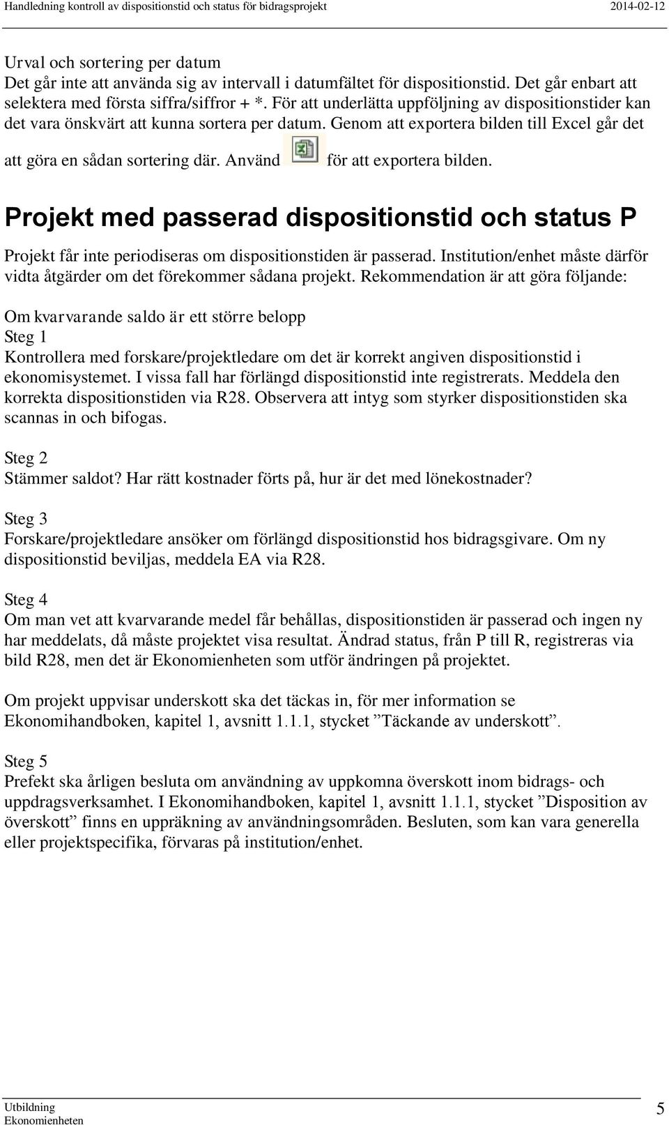 Använd för att exportera bilden. Projekt med passerad dispositionstid och status P Projekt får inte periodiseras om dispositionstiden är passerad.