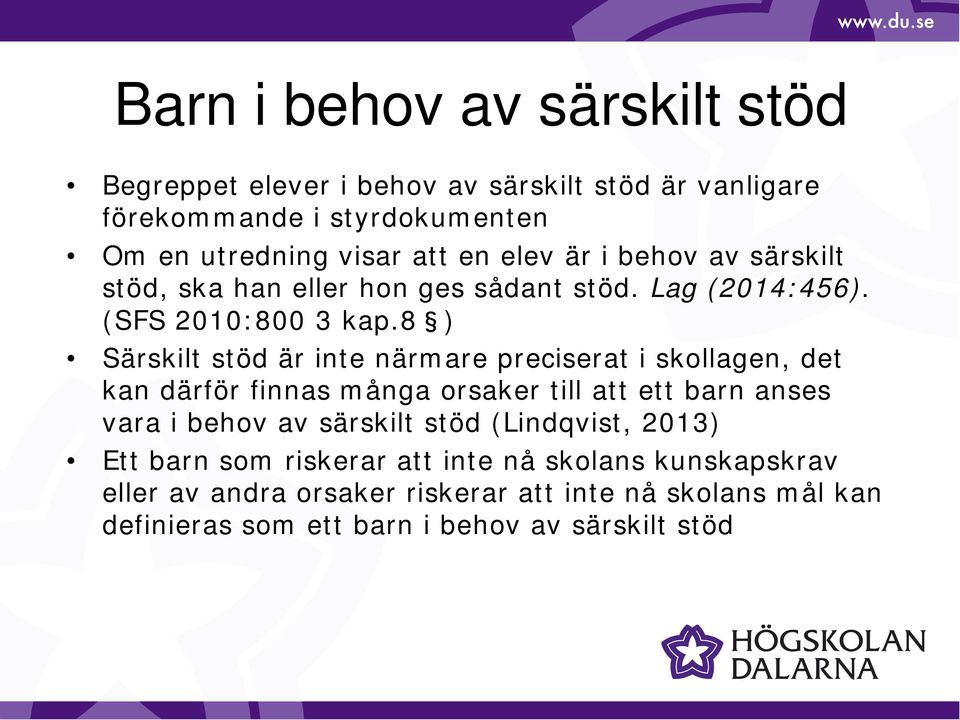 8 ) Särskilt stöd är inte närmare preciserat i skollagen, det kan därför finnas många orsaker till att ett barn anses vara i behov av särskilt