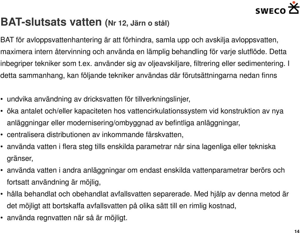 I detta sammanhang, kan följande tekniker användas där förutsättningarna nedan finns undvika användning av dricksvatten för tillverkningslinjer, öka antalet och/eller kapaciteten hos