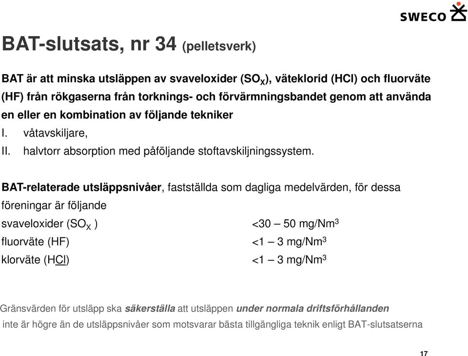 BAT-relaterade utsläppsnivåer, fastställda som dagliga medelvärden, för dessa föreningar är följande svaveloxider (SO X ) <30 50 mg/nm 3 fluorväte (HF) <1 3 mg/nm 3 klorväte