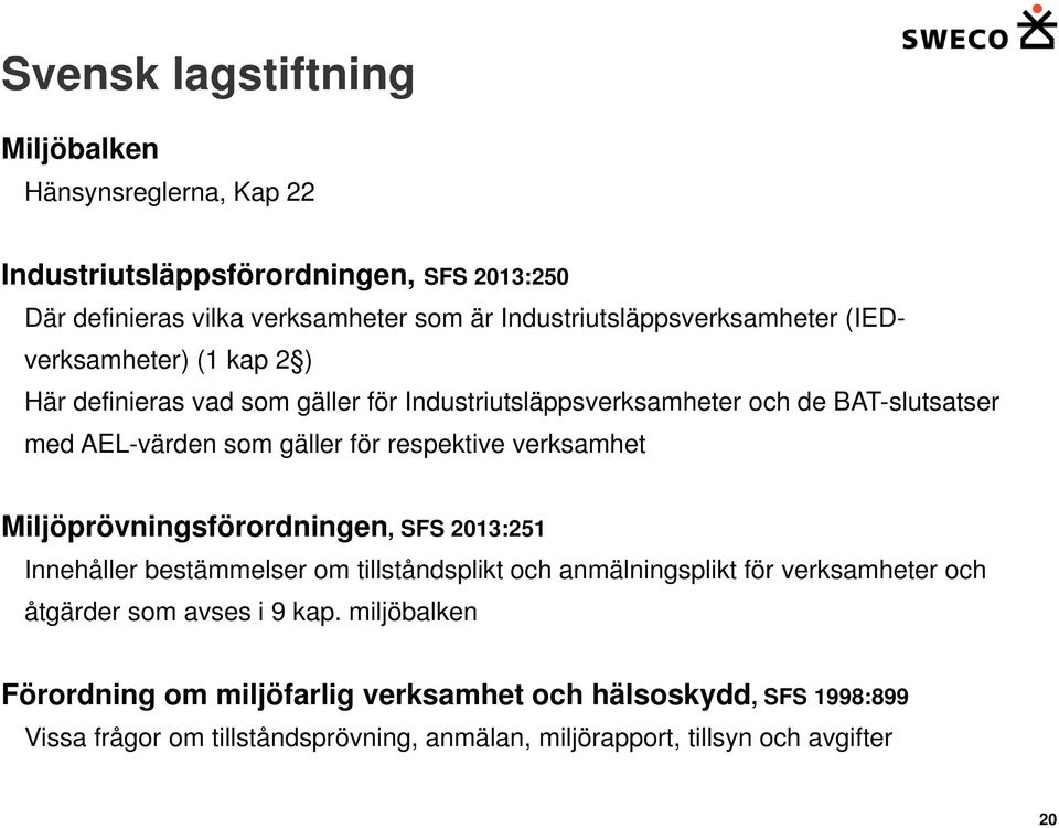 gäller för respektive verksamhet Miljöprövningsförordningen, SFS 2013:251 Innehåller bestämmelser om tillståndsplikt och anmälningsplikt för verksamheter och