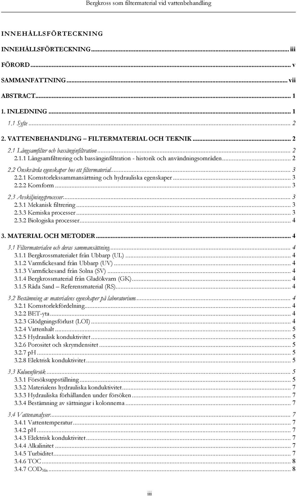 .. 3 2.2.1 Kornstorlekssammansättning och hydrauliska egenskaper... 3 2.2.2 Kornform... 3 2.3 Avskiljningsprocesser... 3 2.3.1 Mekanisk filtrering... 3 2.3.3 Kemiska processer... 3 2.3.2 Biologiska processer.