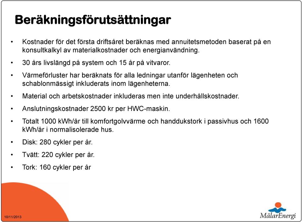 Värmeförluster har beräknats för alla ledningar utanför lägenheten och schablonmässigt inkluderats inom lägenheterna.