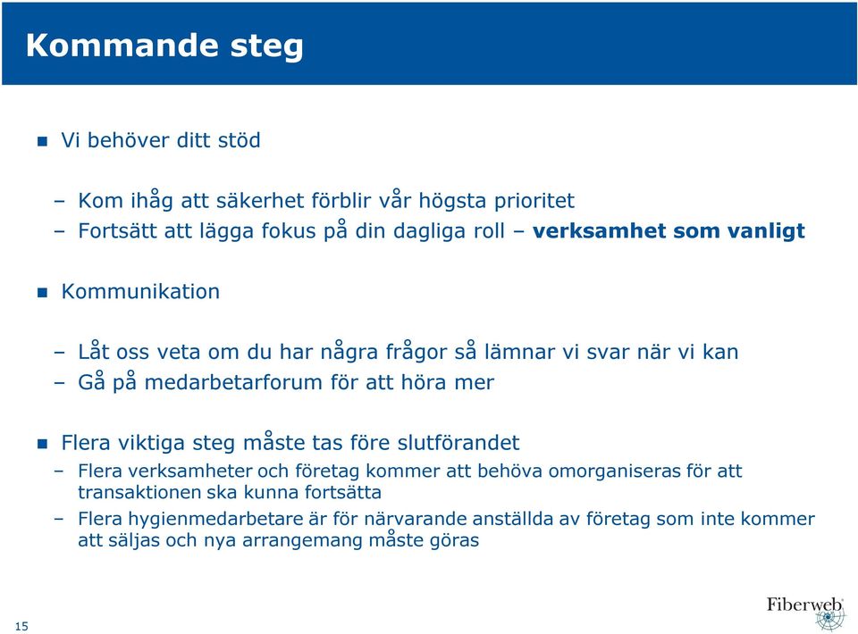 mer Flera viktiga steg måste tas före slutförandet Flera verksamheter och företag kommer att behöva omorganiseras för att transaktionen