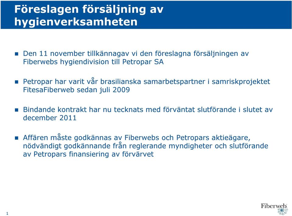 juli 2009 Bindande kontrakt har nu tecknats med förväntat slutförande i slutet av december 2011 Affären måste godkännas av