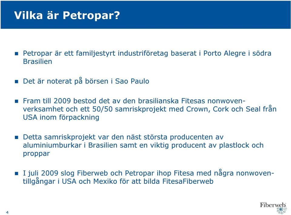 bestod det av den brasilianska Fitesas nonwovenverksamhet och ett 50/50 samriskprojekt med Crown, Cork och Seal från USA inom förpackning