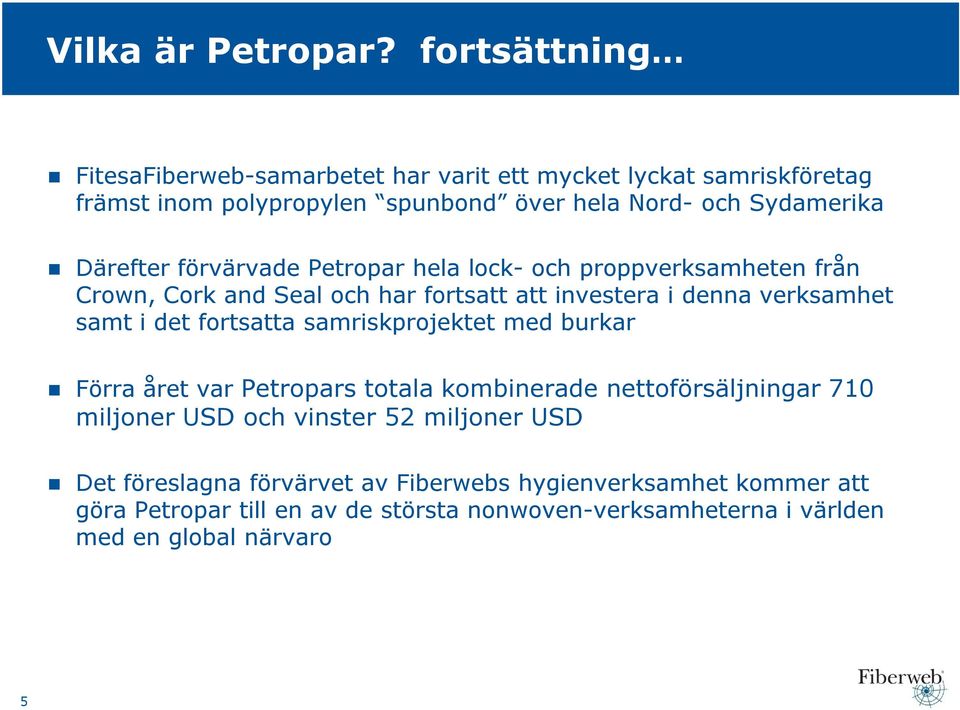 Därefter förvärvade Petropar hela lock- och proppverksamheten från Crown, Cork and Seal och har fortsatt att investera i denna verksamhet samt i det