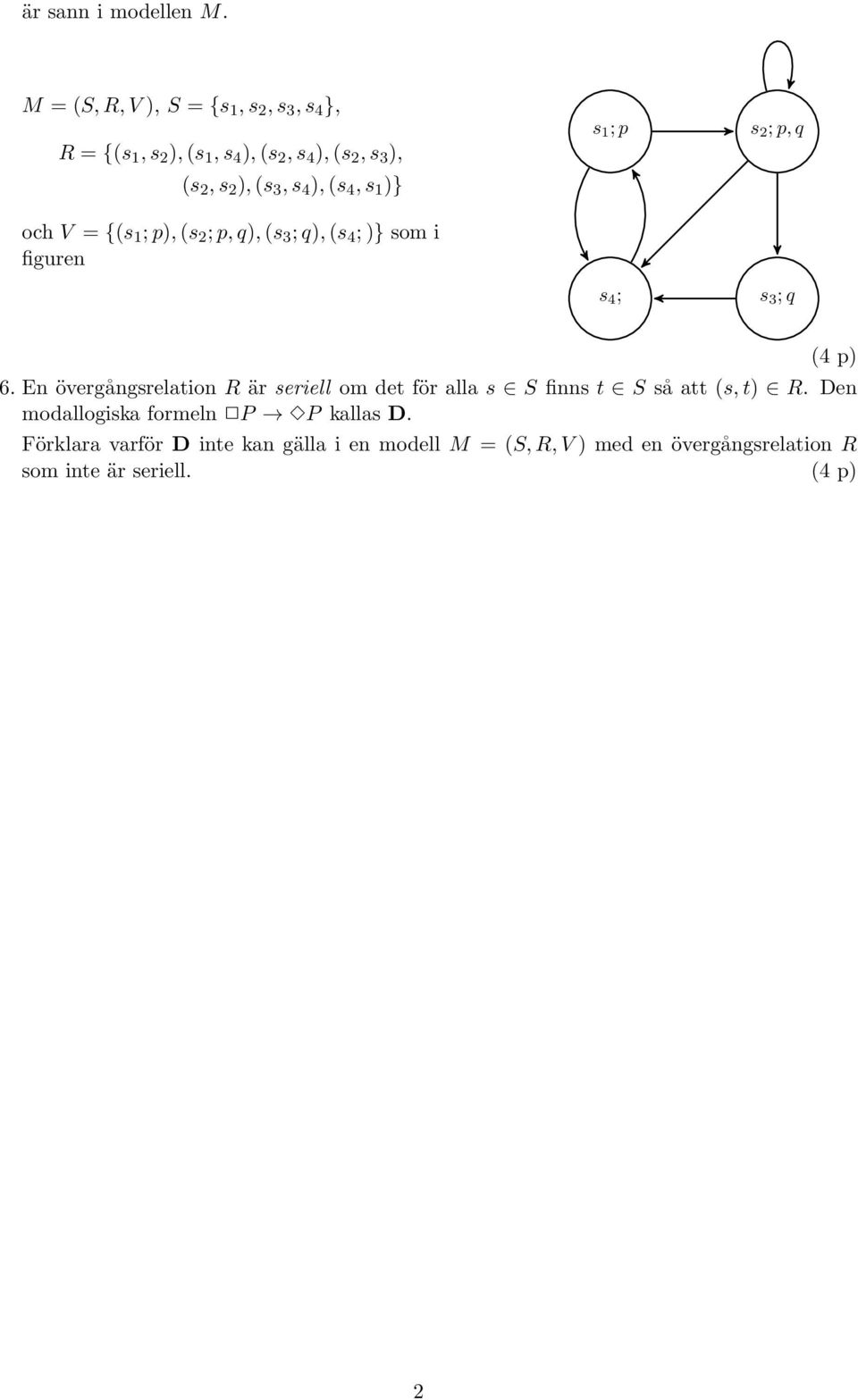 (s 4, s 1 )} och V = {(s 1 ; p), (s 2 ; p, q), (s 3 ; q), (s 4 ; )} som i figuren s 1 ; p s 4 ; s 2 ; p, q s 3 ; q (4 p) 6.