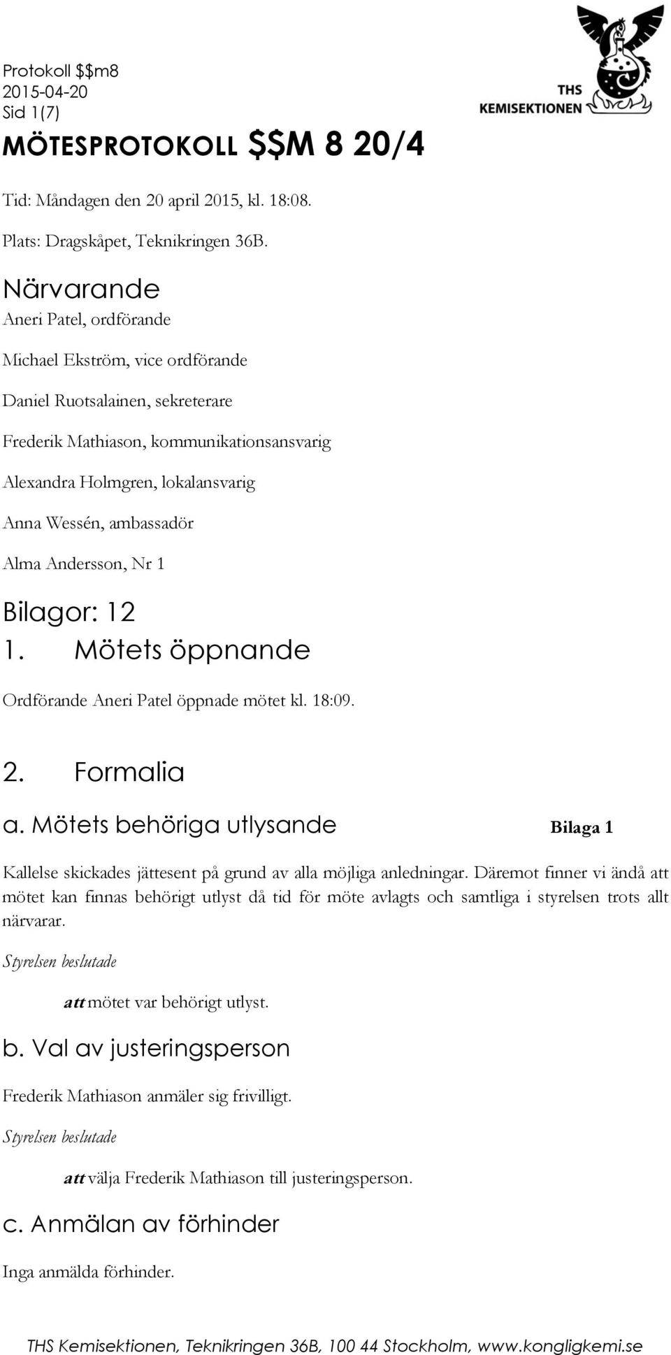 ambassadör Alma Andersson, Nr 1 Bilagor: 12 1. Mötets öppnande Ordförande Aneri Patel öppnade mötet kl. 18:09. 2. Formalia a.