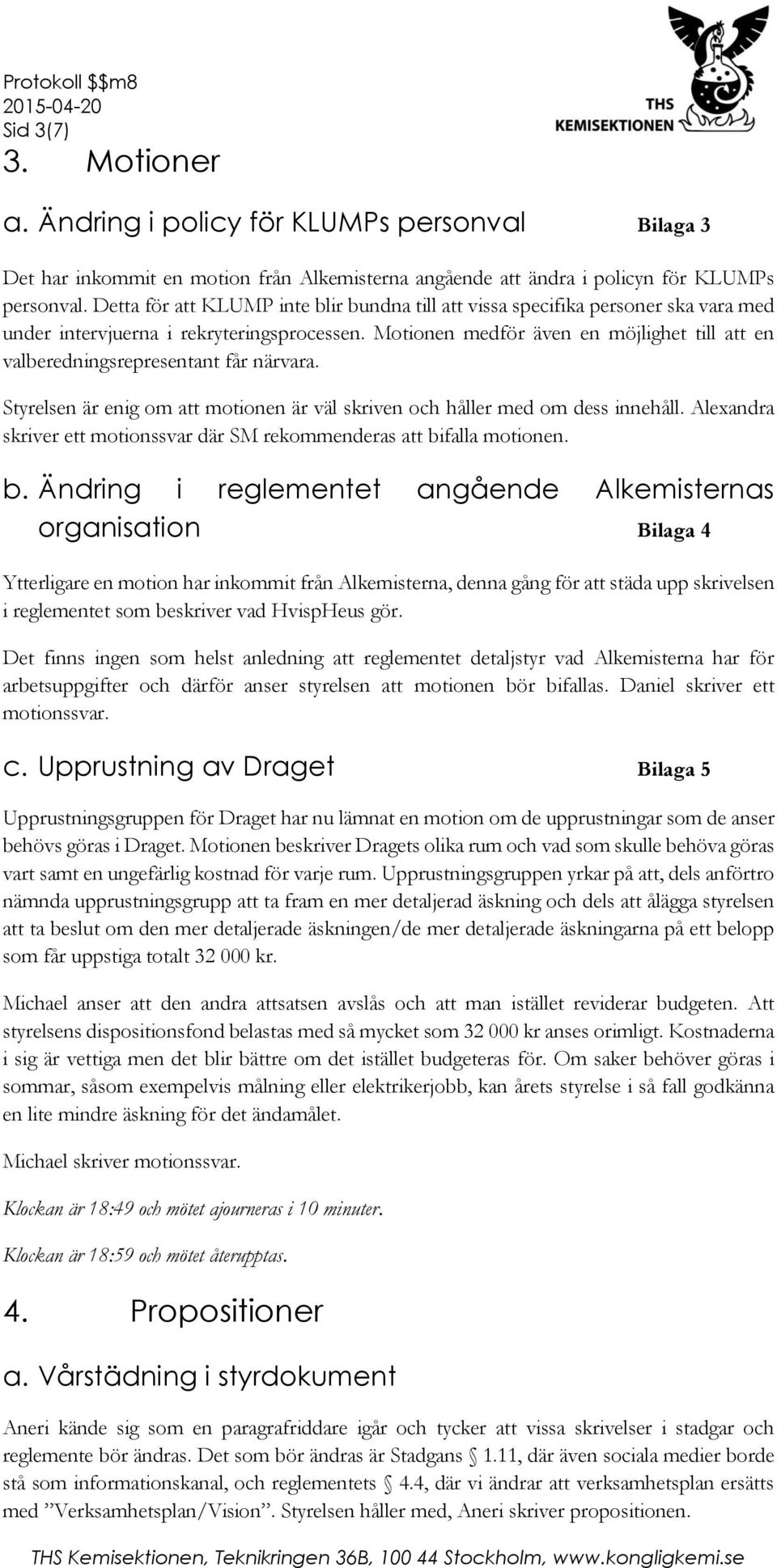 Motionen medför även en möjlighet till att en valberedningsrepresentant får närvara. Styrelsen är enig om att motionen är väl skriven och håller med om dess innehåll.
