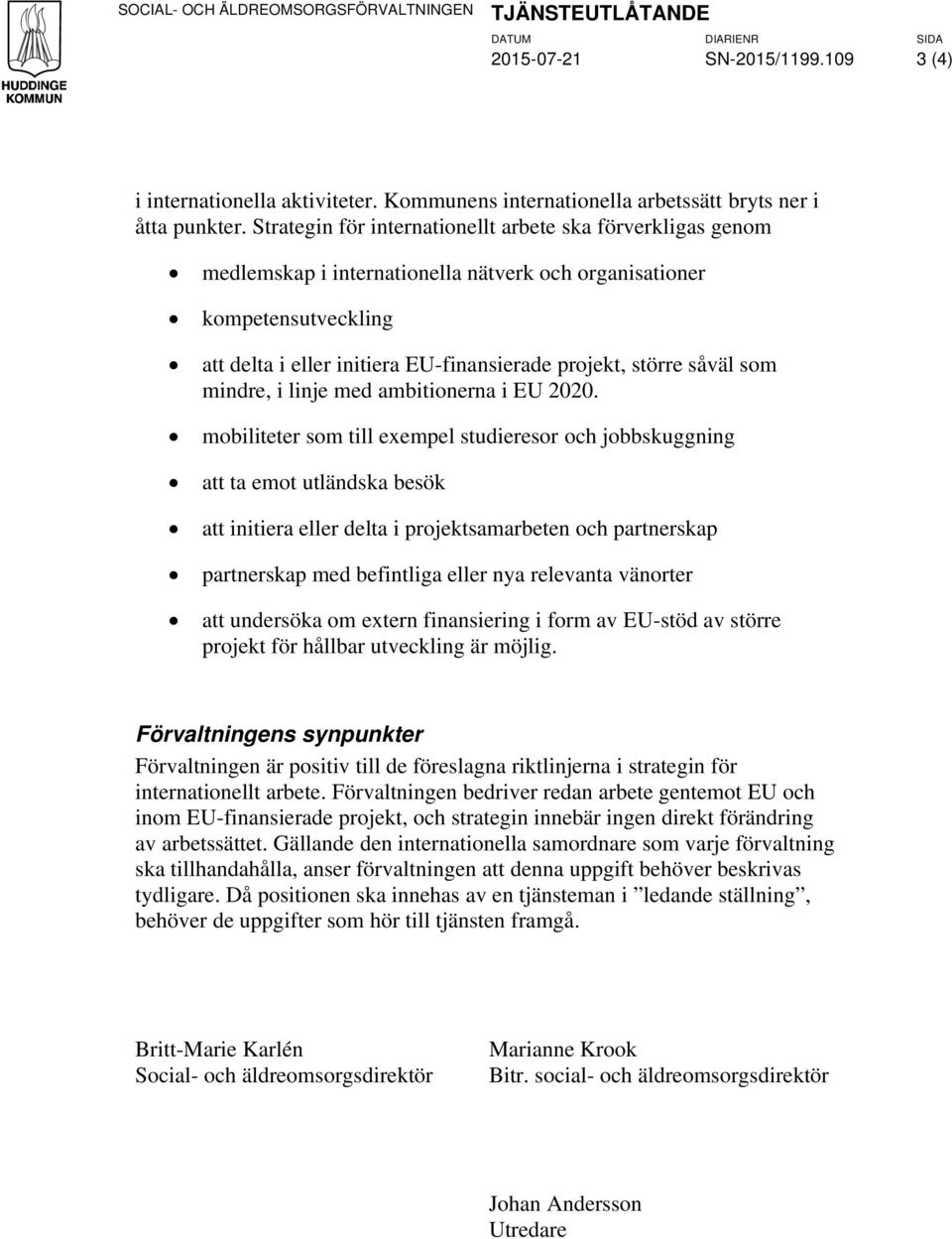 Strategin för internationellt arbete ska förverkligas genom medlemskap i internationella nätverk och organisationer kompetensutveckling att delta i eller initiera EU-finansierade projekt, större