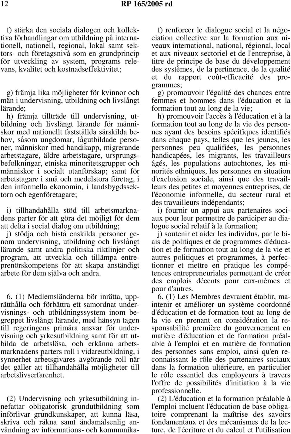 undervisning, utbildning och livslångt lärande för människor med nationellt fastställda särskilda behov, såsom ungdomar, lågutbildade personer, människor med handikapp, migrerande arbetstagare, äldre