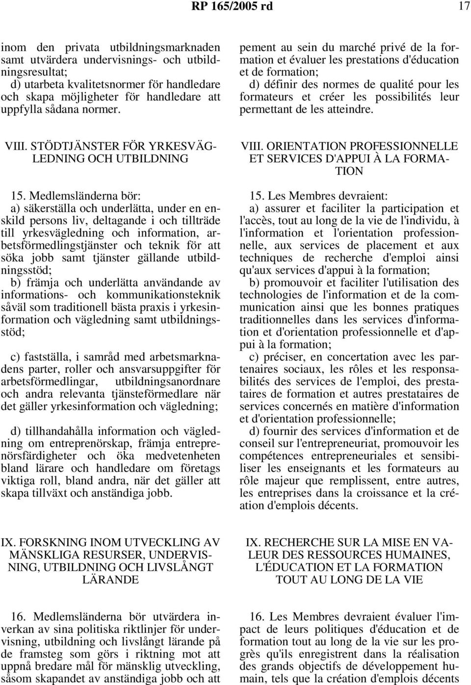 pement au sein du marché privé de la formation et évaluer les prestations d'éducation et de formation; d) définir des normes de qualité pour les formateurs et créer les possibilités leur permettant