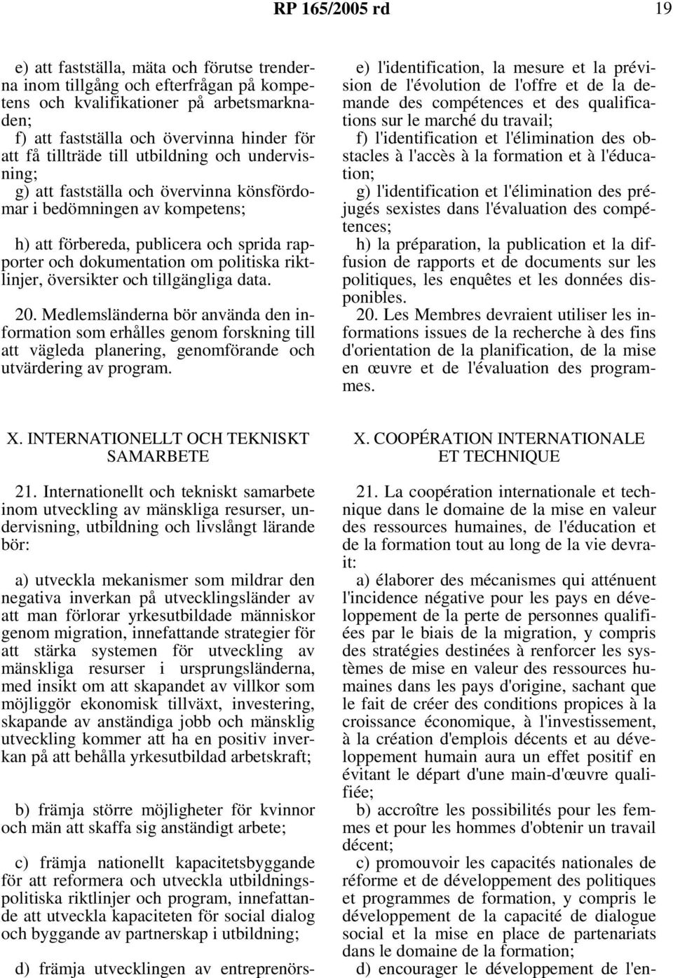 riktlinjer, översikter och tillgängliga data. 20. Medlemsländerna bör använda den information som erhålles genom forskning till att vägleda planering, genomförande och utvärdering av program.