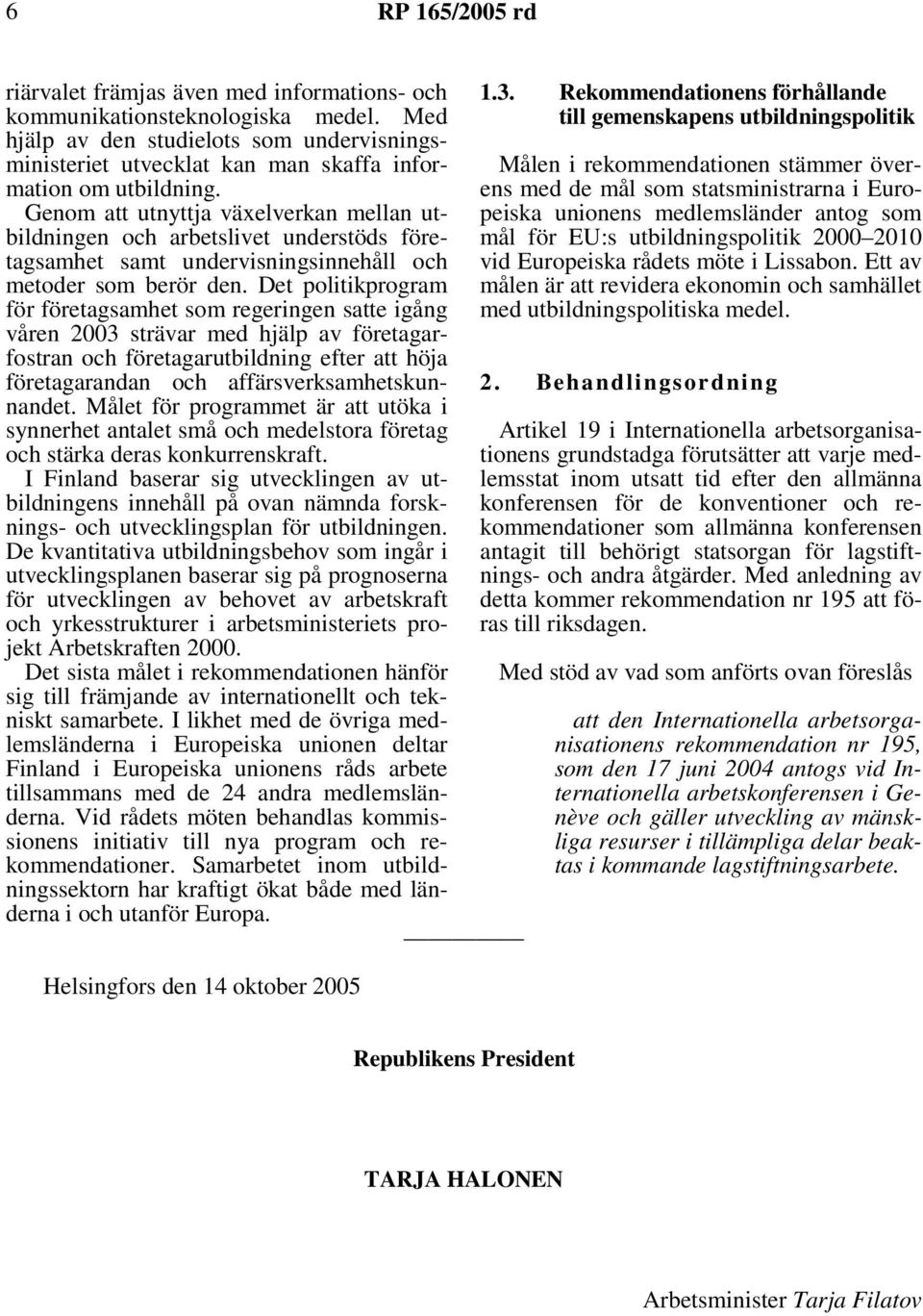 Genom att utnyttja växelverkan mellan utbildningen och arbetslivet understöds företagsamhet samt undervisningsinnehåll och metoder som berör den.