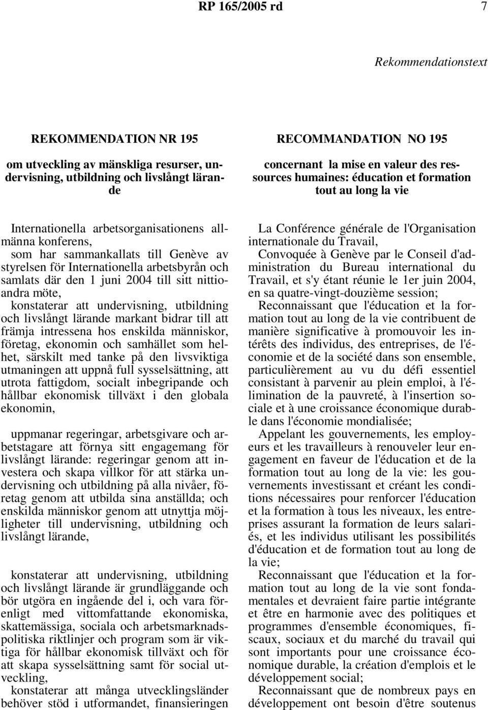 arbetsbyrån och samlats där den 1 juni 2004 till sitt nittioandra möte, konstaterar att undervisning, utbildning och livslångt lärande markant bidrar till att främja intressena hos enskilda