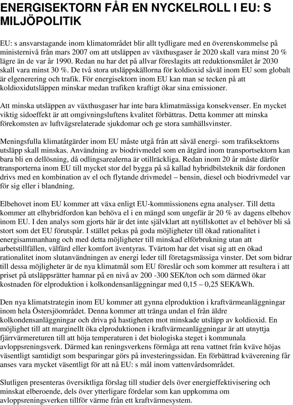 De två stora utsläppskällorna för koldioxid såväl inom EU som globalt är elgenerering och trafik.