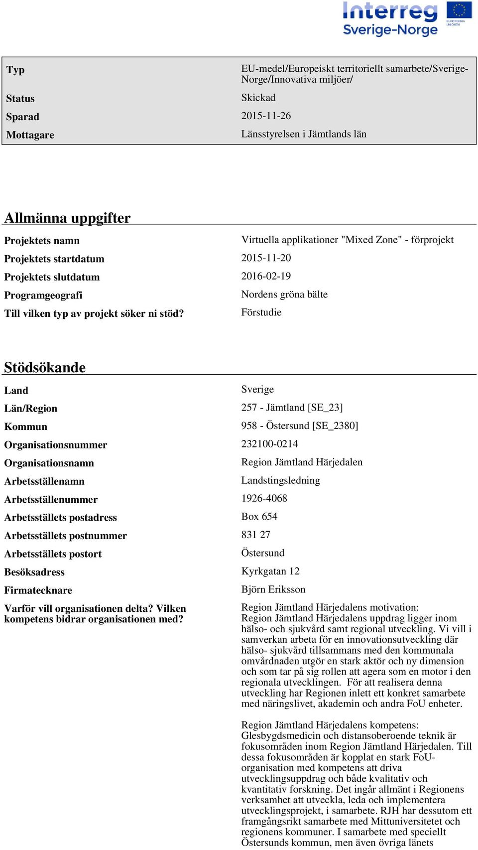 Förstudie Stödsökande Land Län/Region Kommun Sverige 257 - Jämtland [SE_23] Organisationsnummer 232100-0214 Organisationsnamn Arbetsställenamn 958 - Östersund [SE_2380] Region Jämtland Härjedalen