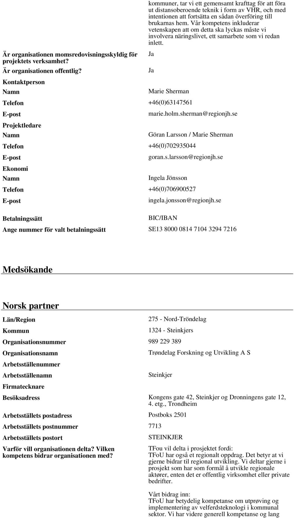 Vår kompetens inkluderar vetenskapen att om detta ska lyckas måste vi involvera näringslivet, ett samarbete som vi redan inlett. Ja Ja Marie Sherman Telefon +46(0)63147561 E-post Projektledare marie.