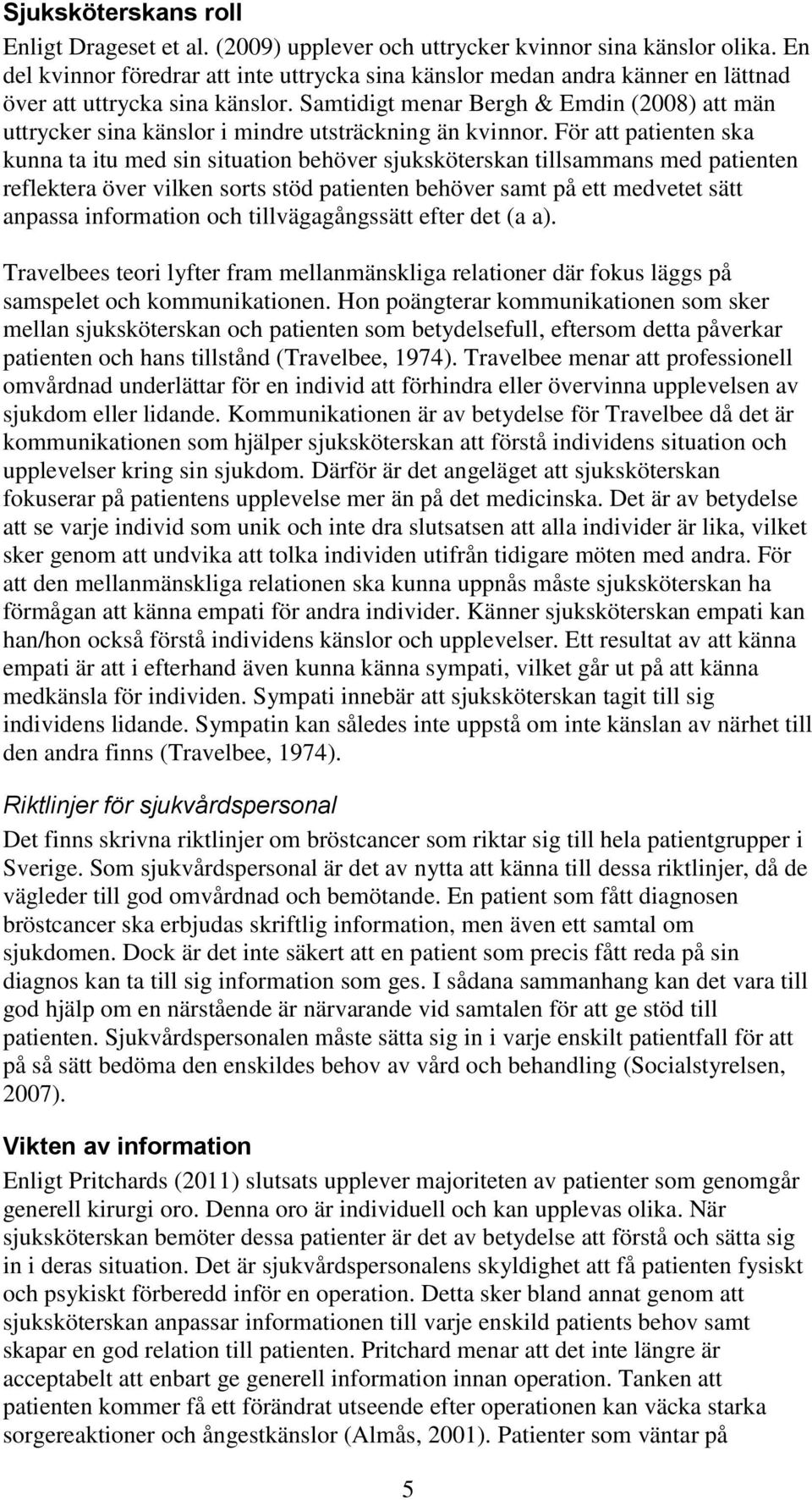 Samtidigt menar Bergh & Emdin (2008) att män uttrycker sina känslor i mindre utsträckning än kvinnor.