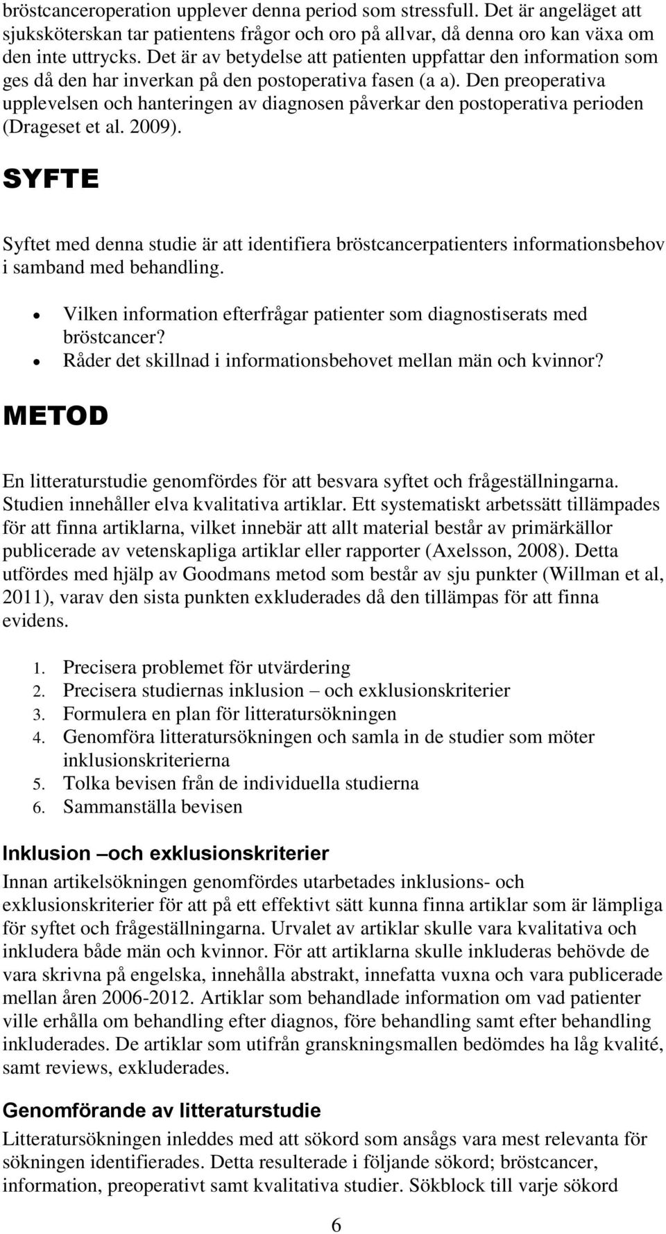 Den preoperativa upplevelsen och hanteringen av diagnosen påverkar den postoperativa perioden (Drageset et al. 2009).