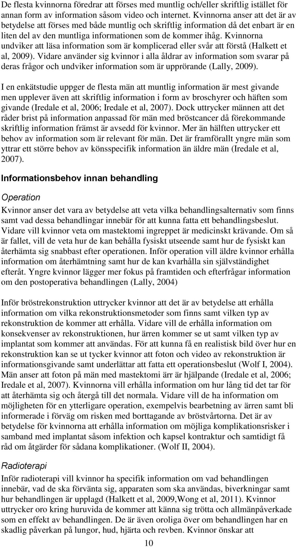 Kvinnorna undviker att läsa information som är komplicerad eller svår att förstå (Halkett et al, 2009).