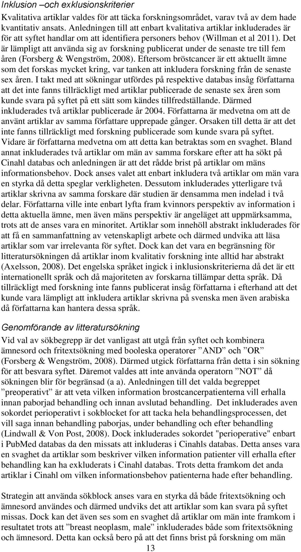 Det är lämpligt att använda sig av forskning publicerat under de senaste tre till fem åren (Forsberg & Wengström, 2008).