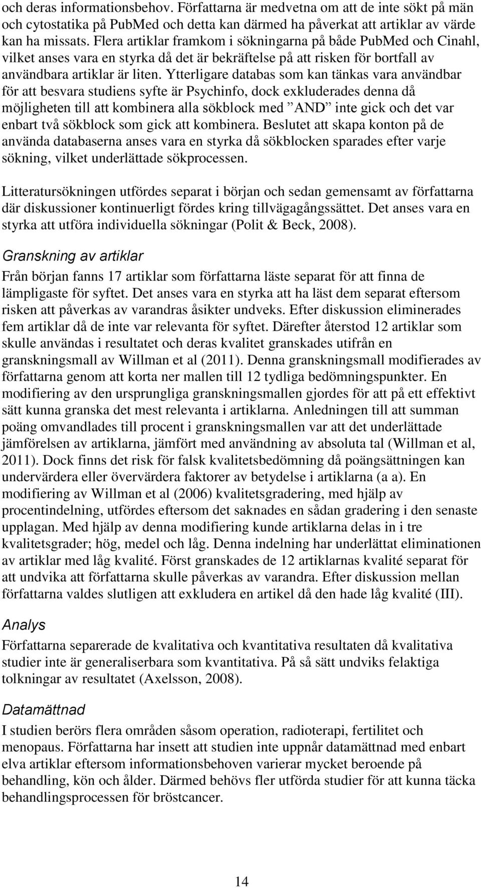 Ytterligare databas som kan tänkas vara användbar för att besvara studiens syfte är Psychinfo, dock exkluderades denna då möjligheten till att kombinera alla sökblock med AND inte gick och det var