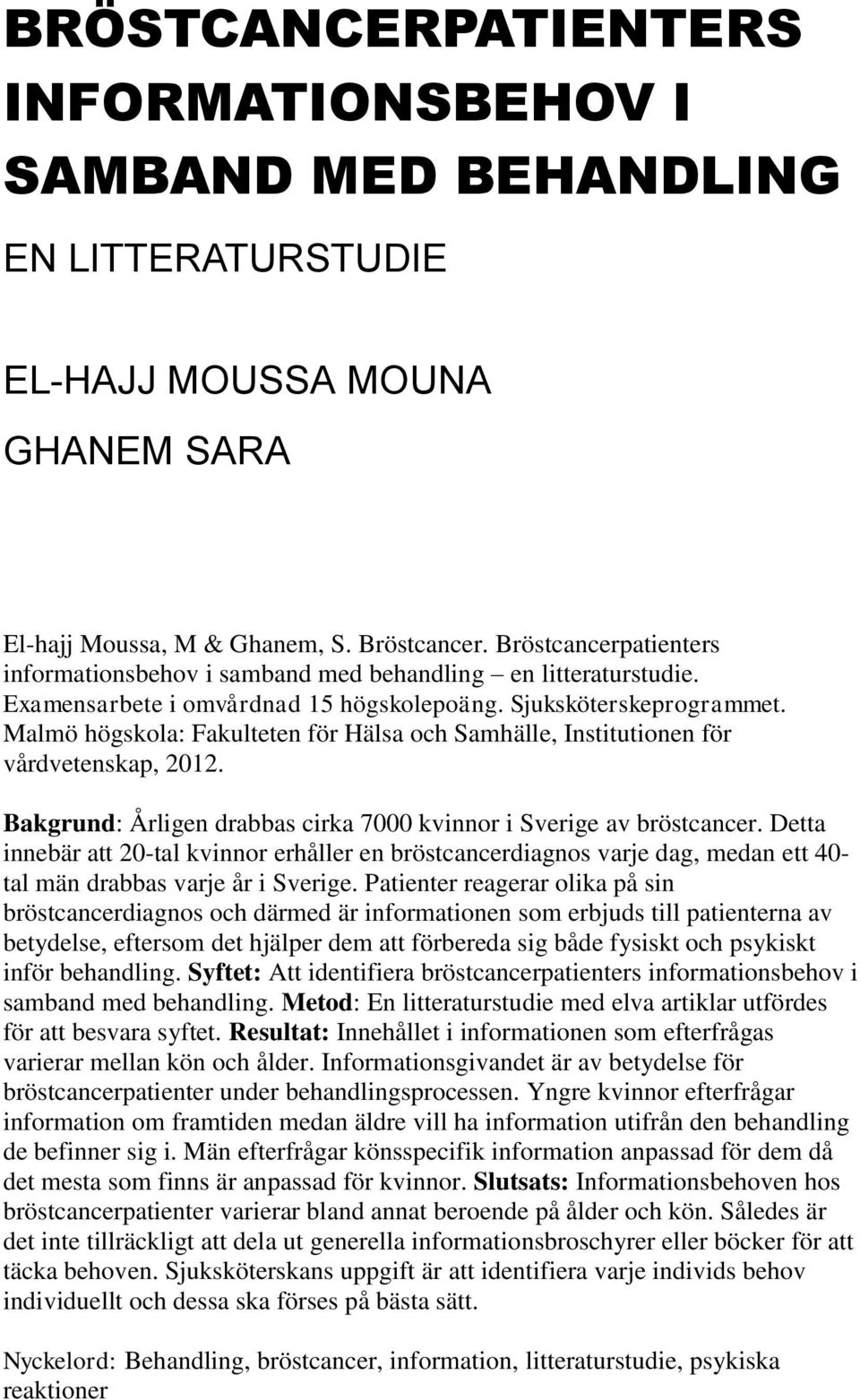 Malmö högskola: Fakulteten för Hälsa och Samhälle, Institutionen för vårdvetenskap, 2012. Bakgrund: Årligen drabbas cirka 7000 kvinnor i Sverige av bröstcancer.