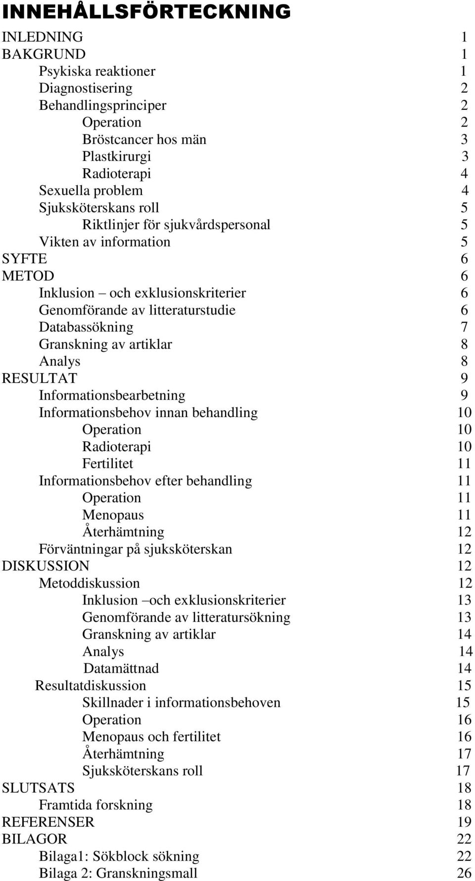 artiklar 8 Analys 8 RESULTAT 9 Informationsbearbetning 9 Informationsbehov innan behandling 10 Operation 10 Radioterapi 10 Fertilitet 11 Informationsbehov efter behandling 11 Operation 11 Menopaus 11