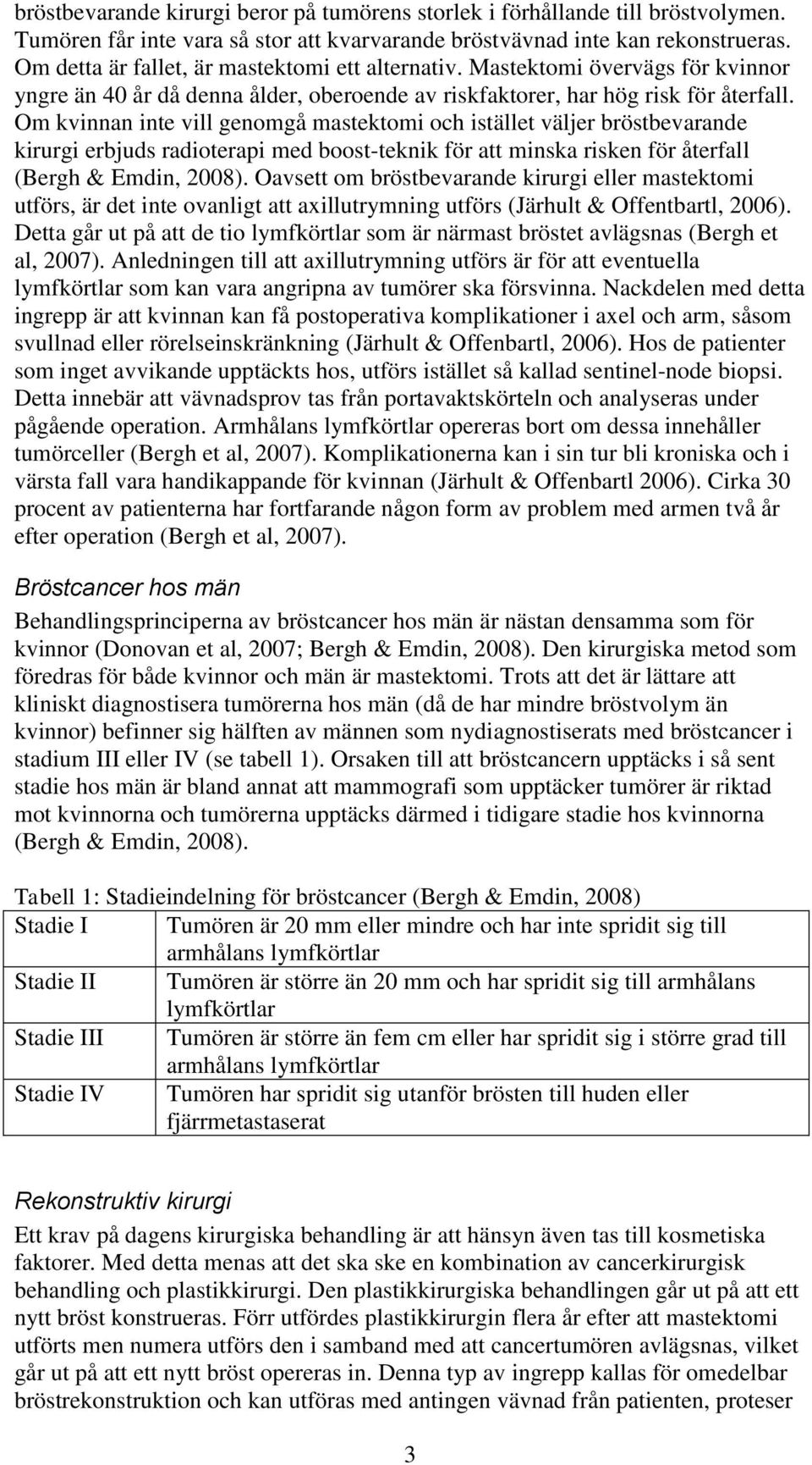 Om kvinnan inte vill genomgå mastektomi och istället väljer bröstbevarande kirurgi erbjuds radioterapi med boost-teknik för att minska risken för återfall (Bergh & Emdin, 2008).