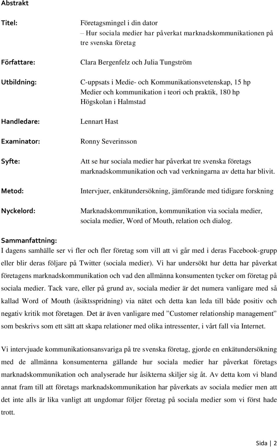 se hur sociala medier har påverkat tre svenska företags marknadskommunikation och vad verkningarna av detta har blivit.