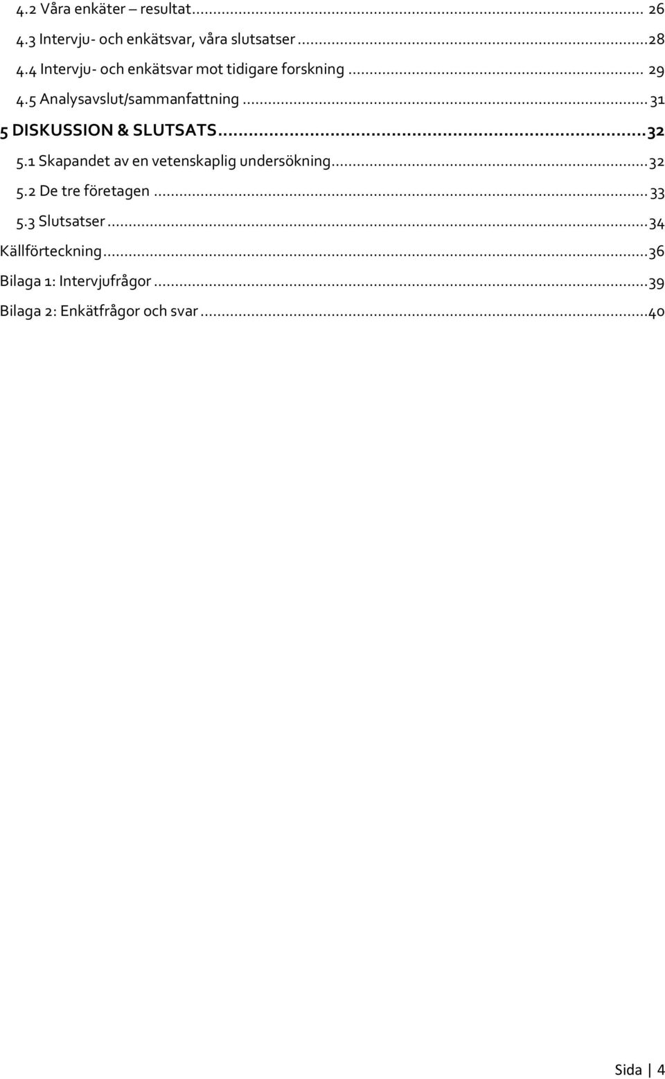 .. 31 5 DISKUSSION & SLUTSATS... 32 5.1 Skapandet av en vetenskaplig undersökning... 32 5.2 De tre företagen.