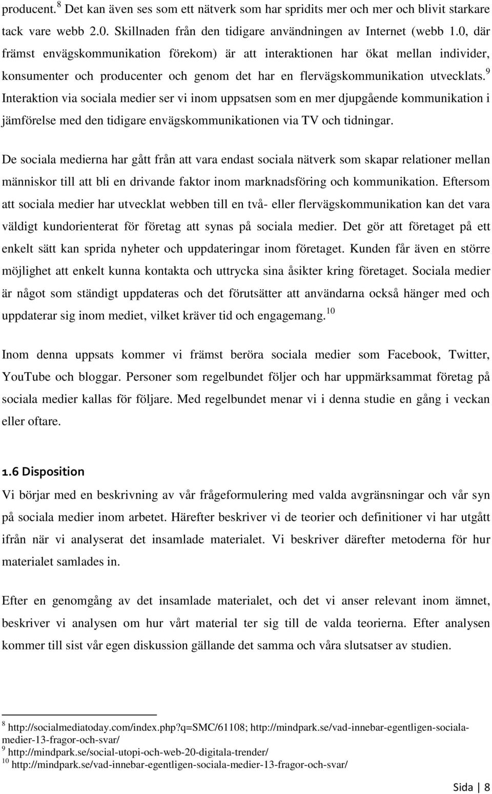 9 Interaktion via sociala medier ser vi inom uppsatsen som en mer djupgående kommunikation i jämförelse med den tidigare envägskommunikationen via TV och tidningar.