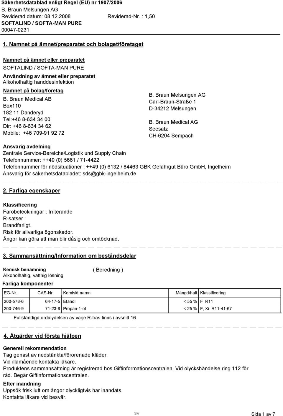 Braun Medical AG Seesatz CH-6204 Sempach Ansvarig avdelning Zentrale Service-Bereiche/Logistik und Supply Chain Telefonnummer: ++49 (0) 5661 / 71-4422 Telefonnummer för nödsituationer : ++49 (0) 612