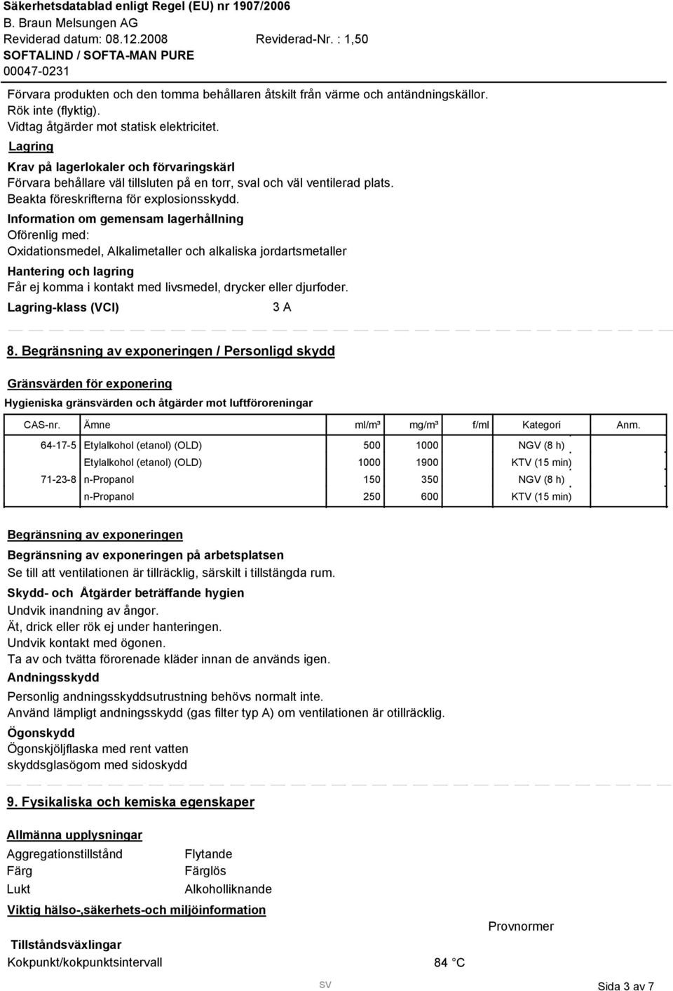 Information om gemensam lagerhållning Oförenlig med: Oxidationsmedel, Alkalimetaller och alkaliska jordartsmetaller Hantering och lagring Får ej komma i kontakt med livsmedel, drycker eller djurfoder.