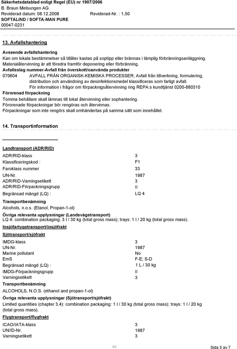 Avfallsslag nummer-avfall från överskott/oanvända produkter 070604 AVFALL FRÅN ORGANISK-KEMISKA PROCESSER; Avfall från tillverkning, formulering, distribution och användning av desinfektionsmedel