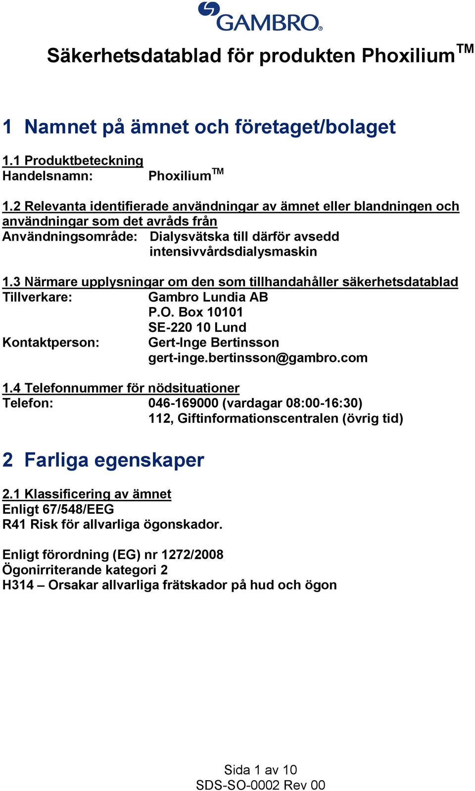 3 Närmare upplysningar om den som tillhandahåller säkerhetsdatablad Tillverkare: Gambro Lundia AB P.O. Box 10101 SE-220 10 Lund Kontaktperson: Gert-Inge Bertinsson gert-inge.bertinsson@gambro.com 1.