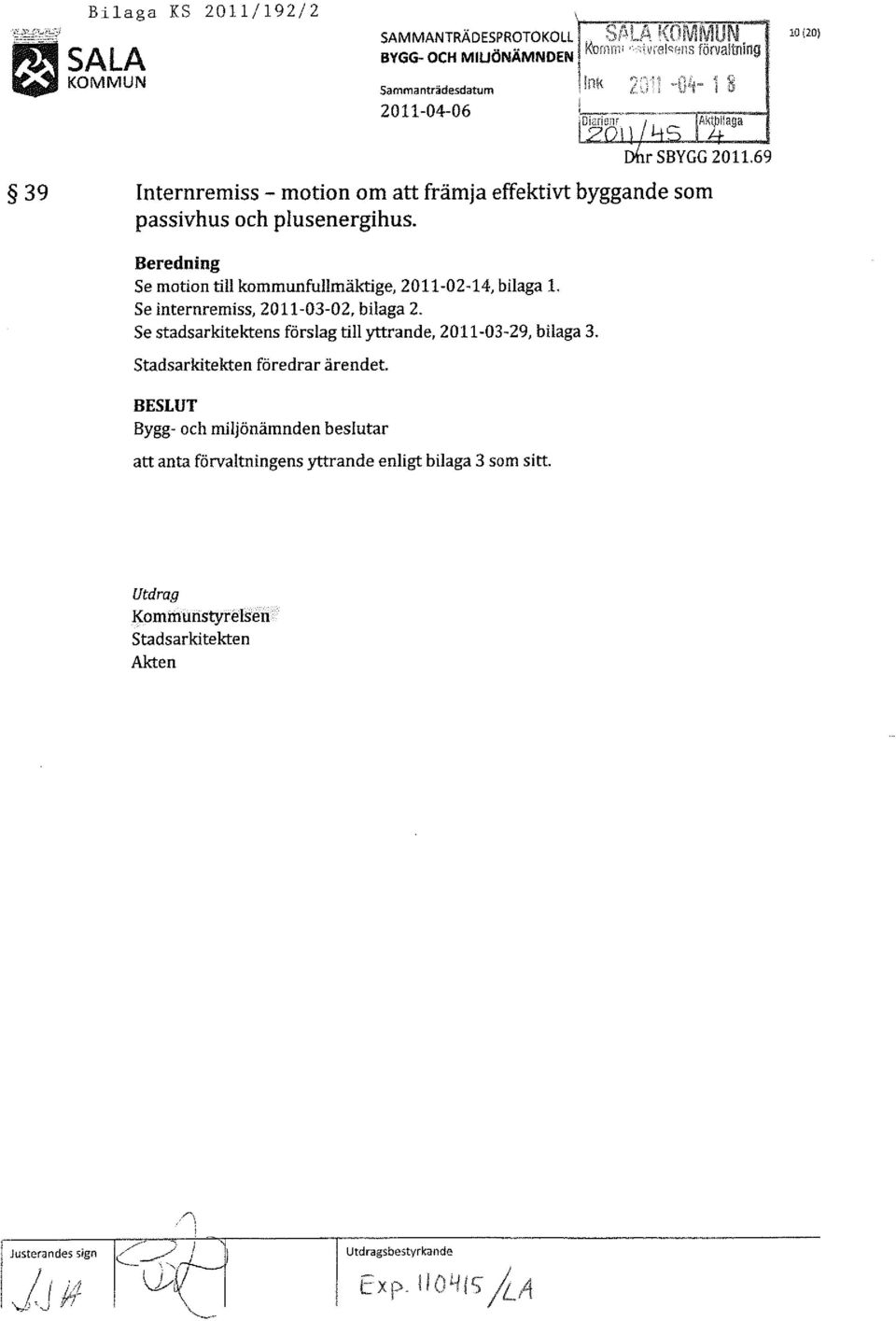 byggande som passivhus och plusenergihus. Beredning Se motion till kommunfullmäktige, 2011-02-14, bilaga l. Se internremiss, 2011-03-02, bilaga 2.