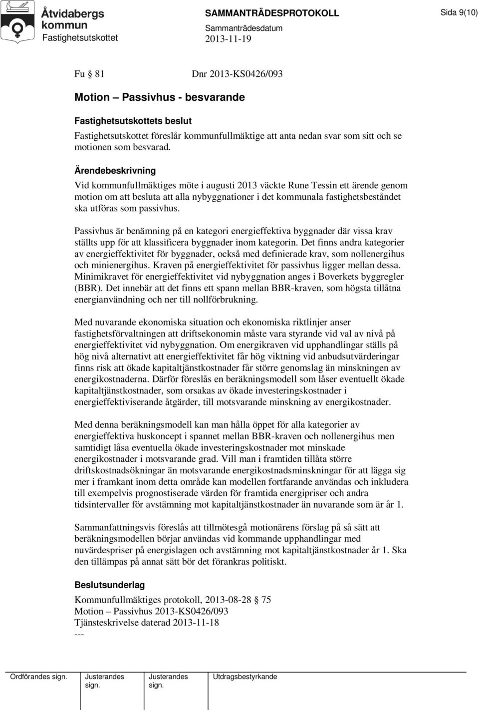 Passivhus är benämning på en kategori energieffektiva byggnader där vissa krav ställts upp för att klassificera byggnader inom kategorin.