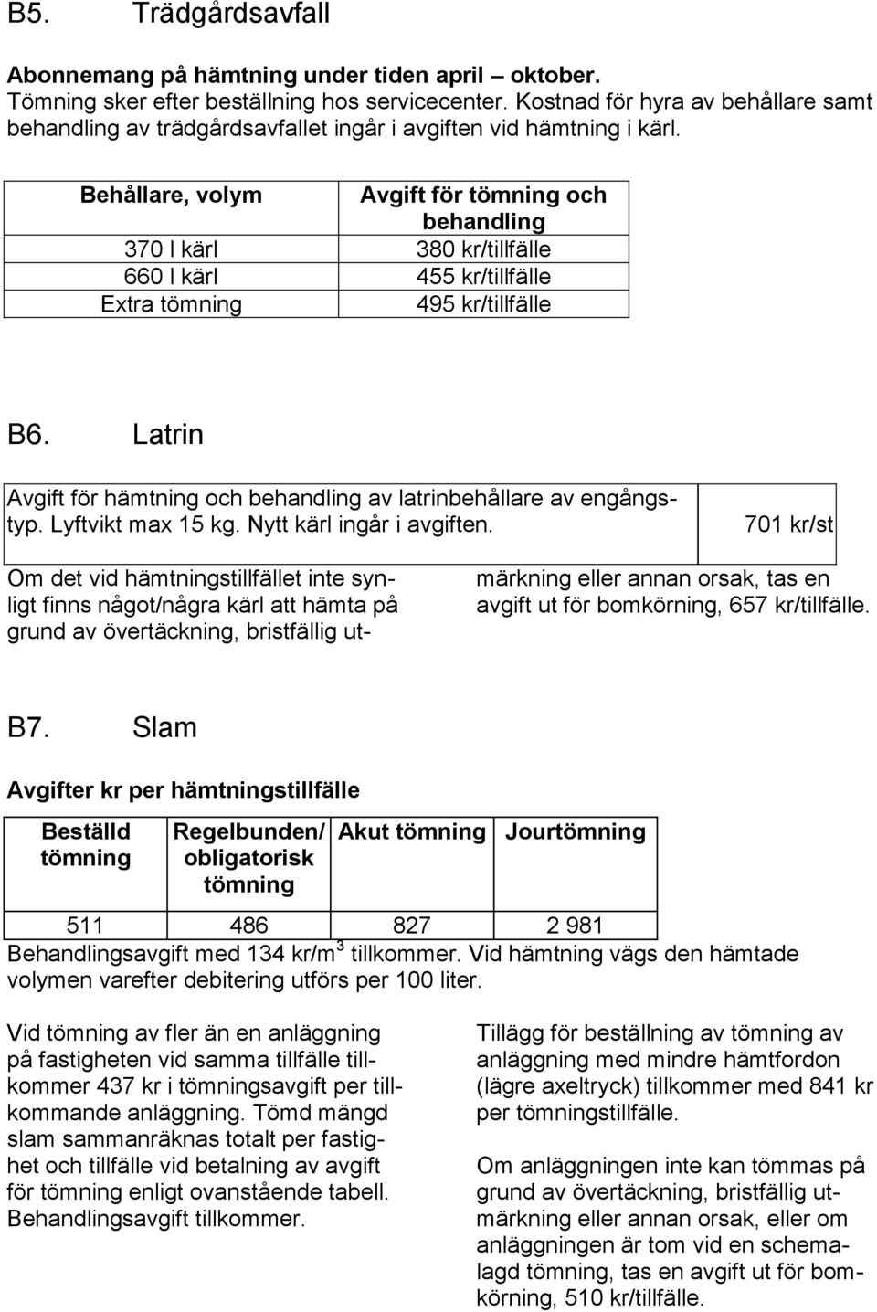 Behållare, volym Avgift för tömning och behandling 370 l kärl 380 kr/tillfälle 660 l kärl 455 kr/tillfälle Extra tömning 495 kr/tillfälle B6.